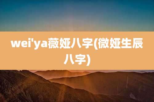 wei'ya薇娅八字(微娅生辰八字)