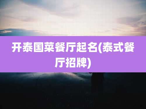 开泰国菜餐厅起名(泰式餐厅招牌)