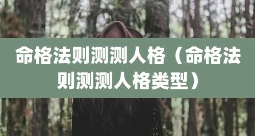 命格法则测测人格（命格法则测测人格类型）