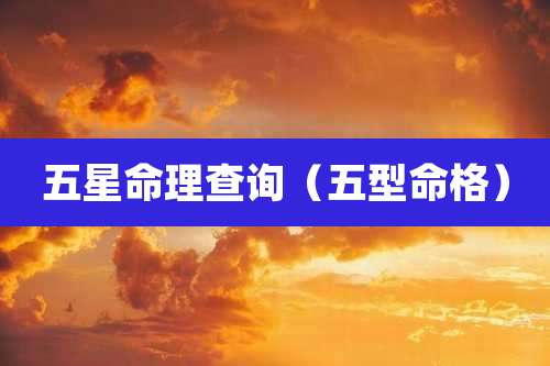 五星命理查询（五型命格）