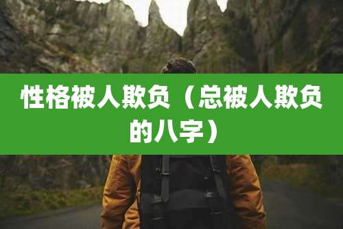 性格被人欺负（总被人欺负的八字）