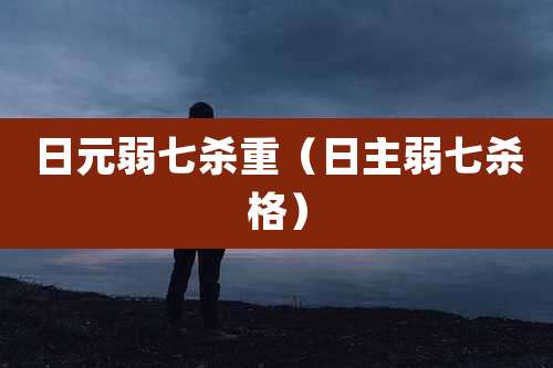 日元弱七杀重（日主弱七杀格）