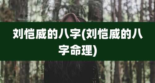 刘恺威的八字(刘恺威的八字命理)