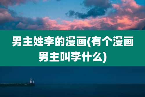 男主姓李的漫画(有个漫画男主叫李什么)