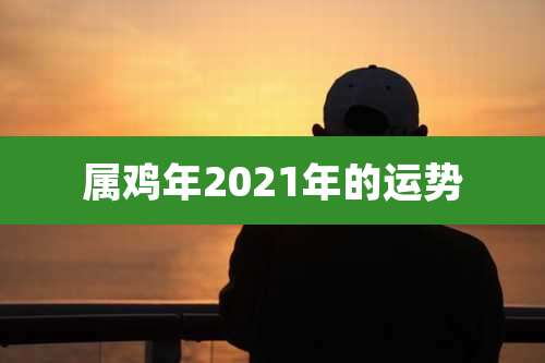 属鸡年2021年的运势