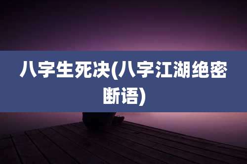 八字生死决(八字江湖绝密断语)