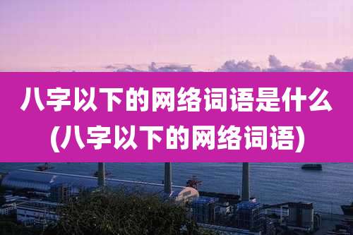 八字以下的网络词语是什么(八字以下的网络词语)