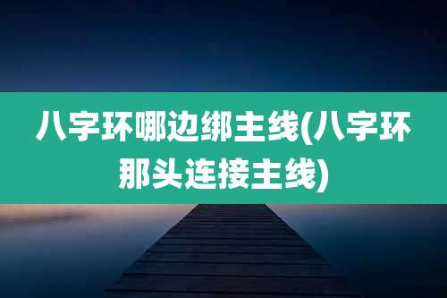 八字环哪边绑主线(八字环那头连接主线)