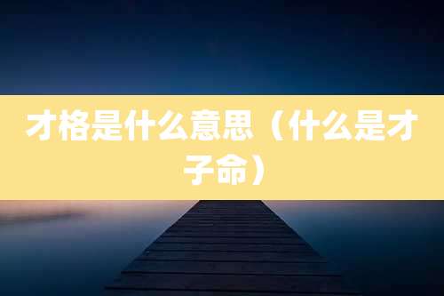 才格是什么意思(什么是才子命)