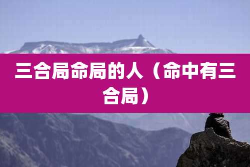 三合局命局的人（命中有三合局）