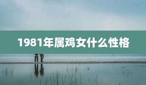 1981年属鸡女什么性格