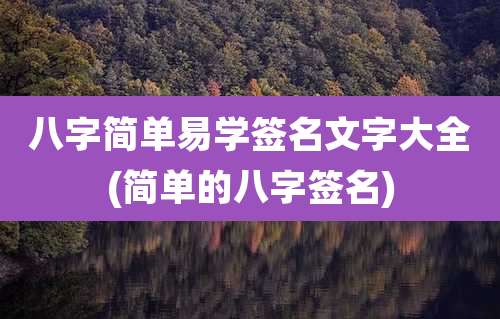 八字简单易学签名文字大全(简单的八字签名)