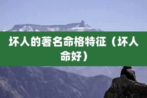 坏人的著名命格特征（坏人命好）