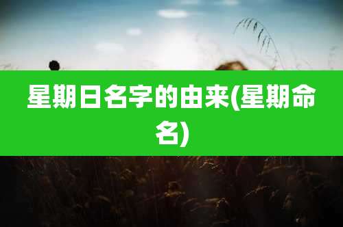 星期日名字的由来(星期命名)