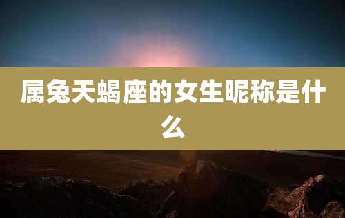 属兔天蝎座的女生昵称是什么