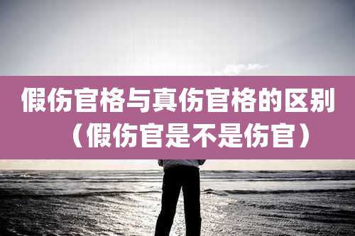 假伤官格与真伤官格的区别（假伤官是不是伤官）