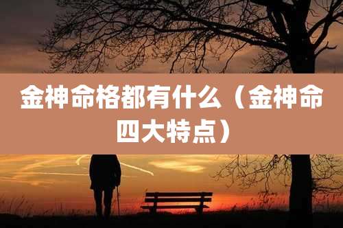 金神命格都有什么（金神命四大特点）