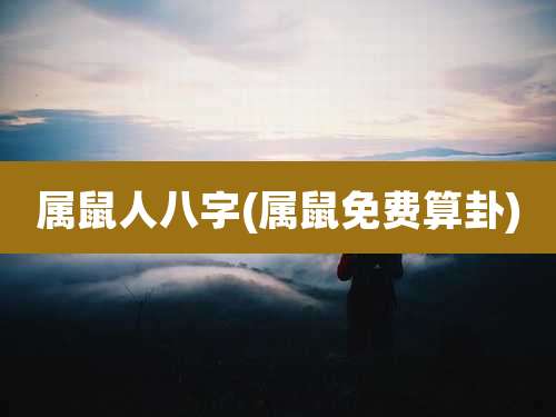 属鼠人八字(属鼠免费算卦)