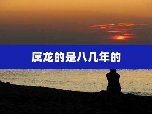 属龙的是八几年的