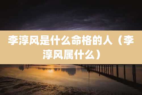 李淳风是什么命格的人（李淳风属什么）