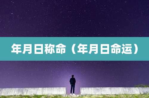 年月日称命（年月日命运）