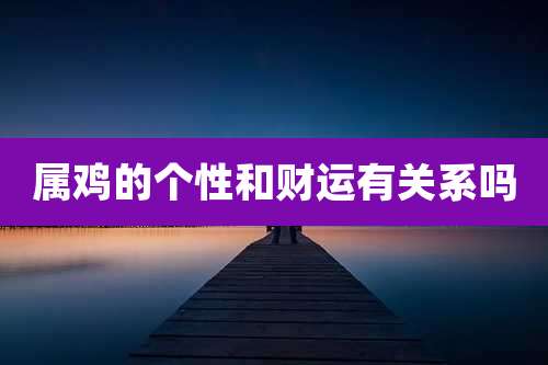 属鸡的个性和财运有关系吗