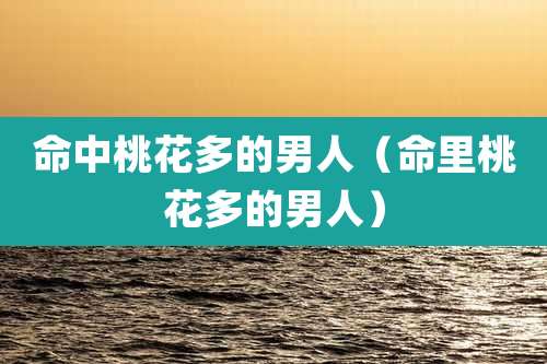 命中桃花多的男人（命里桃花多的男人）