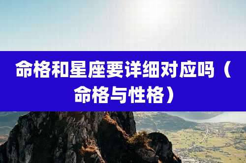 命格和星座要详细对应吗（命格与性格）