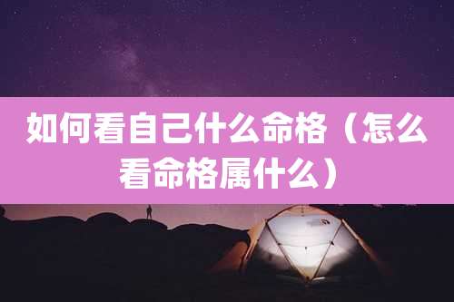 如何看自己什么命格（怎么看命格属什么）