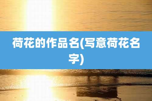 荷花的作品名(写意荷花名字)