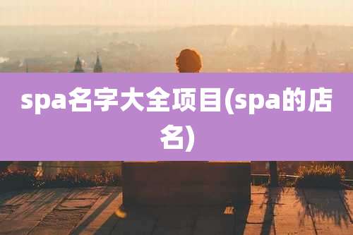 spa名字大全项目(spa的店名)