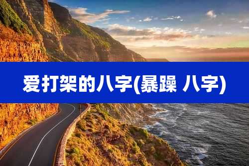 爱打架的八字(暴躁 八字)