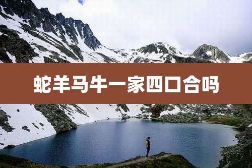 蛇羊马牛一家四口合吗