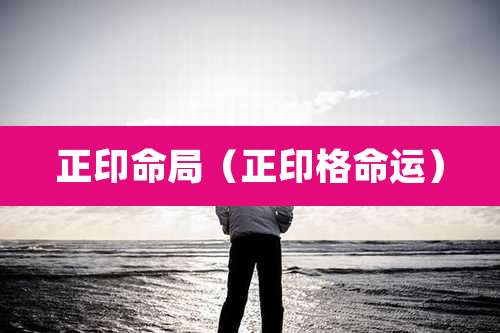 正印命局（正印格命运）