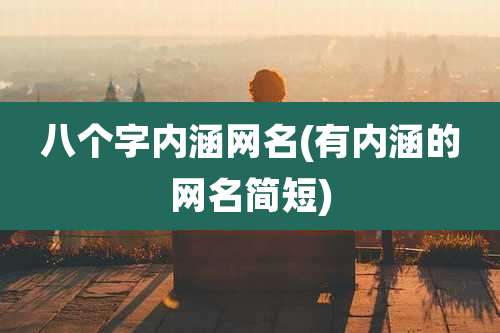 八个字内涵网名(有内涵的网名简短)