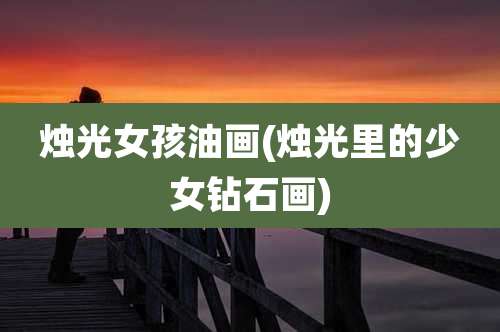 烛光女孩油画(烛光里的少女钻石画)