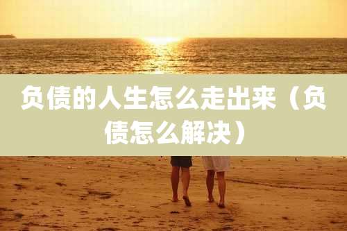 负债的人生怎么走出来（负债怎么解决）