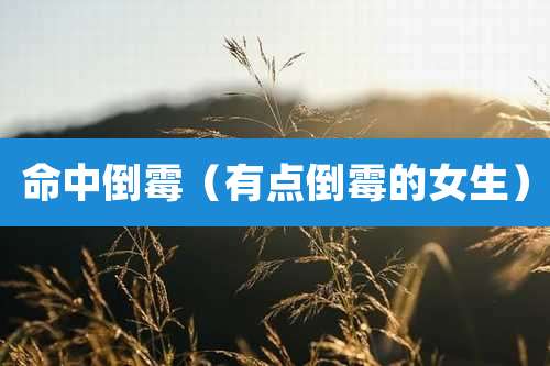 命中倒霉（有点倒霉的女生）