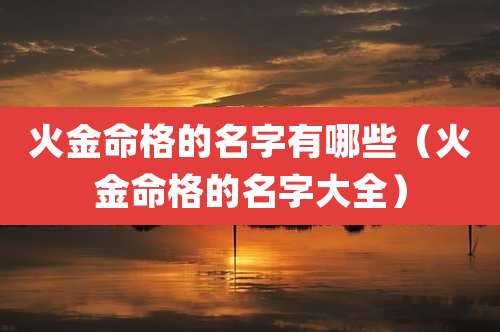 火金命格的名字有哪些（火金命格的名字大全）