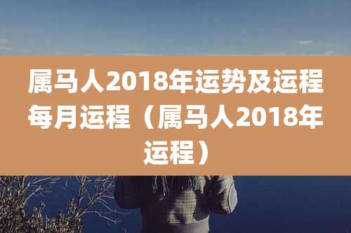 属马人2018年运势及运程每月运程（属马人2018年运程）