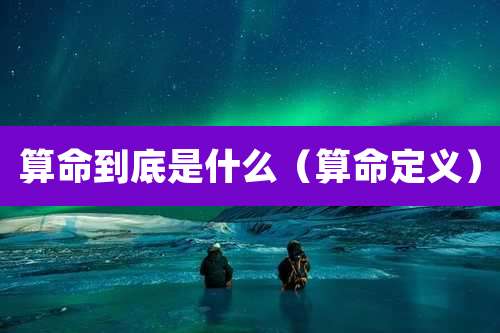 算命到底是什么（算命定义）