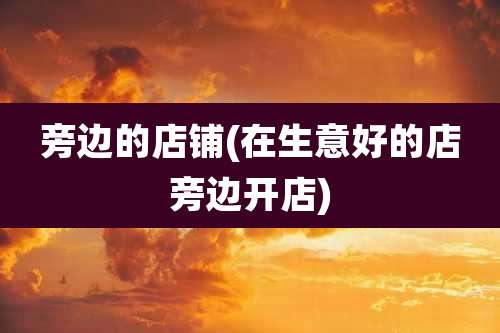 旁边的店铺(在生意好的店旁边开店)