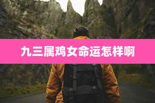 九三属鸡女命运怎样啊