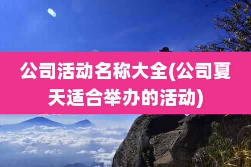 公司活动名称大全(公司夏天适合举办的活动)
