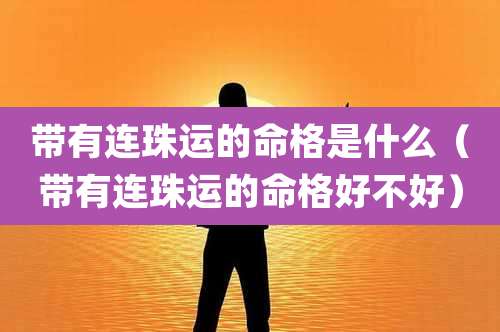 带有连珠运的命格是什么（带有连珠运的命格好不好）