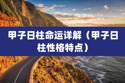 甲子日柱命运详解（甲子日柱性格特点）
