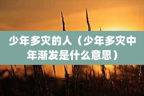 少年多灾的人（少年多灾中年渐发是什么意思）