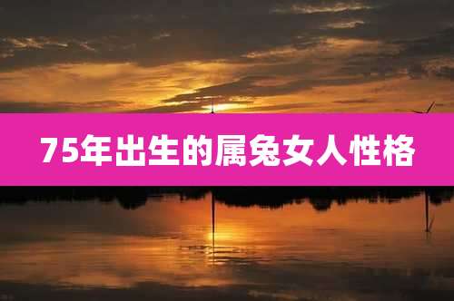 75年出生的属兔女人性格