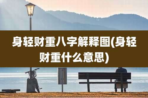 身轻财重八字解释图(身轻财重什么意思)
