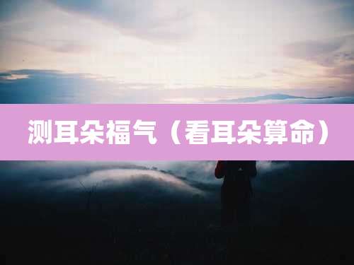 测耳朵福气（看耳朵算命）